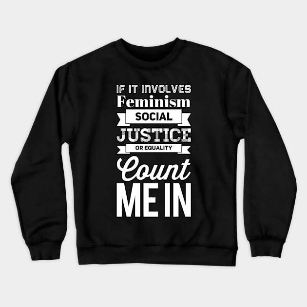 If it involves Feminism social justice or equality Count me In Crewneck Sweatshirt by captainmood